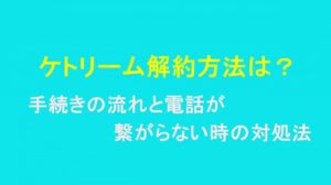 ケトリーム解約方法は？手続きの流れと電話が繋がらない時の対処法
